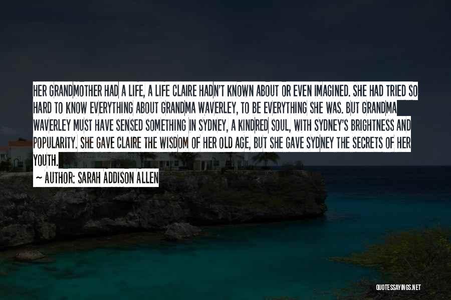 Sarah Addison Allen Quotes: Her Grandmother Had A Life, A Life Claire Hadn't Known About Or Even Imagined. She Had Tried So Hard To