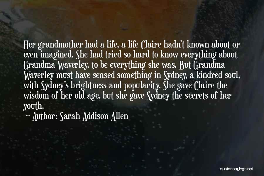 Sarah Addison Allen Quotes: Her Grandmother Had A Life, A Life Claire Hadn't Known About Or Even Imagined. She Had Tried So Hard To