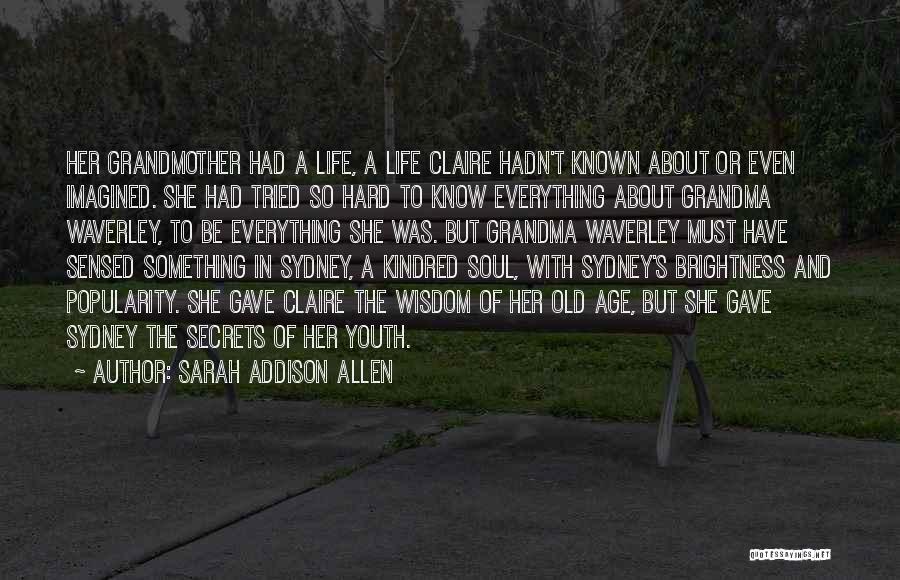 Sarah Addison Allen Quotes: Her Grandmother Had A Life, A Life Claire Hadn't Known About Or Even Imagined. She Had Tried So Hard To