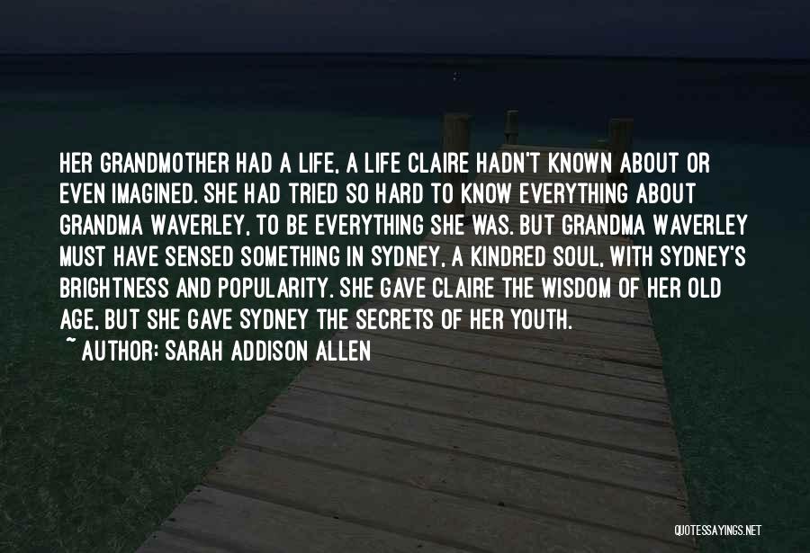 Sarah Addison Allen Quotes: Her Grandmother Had A Life, A Life Claire Hadn't Known About Or Even Imagined. She Had Tried So Hard To