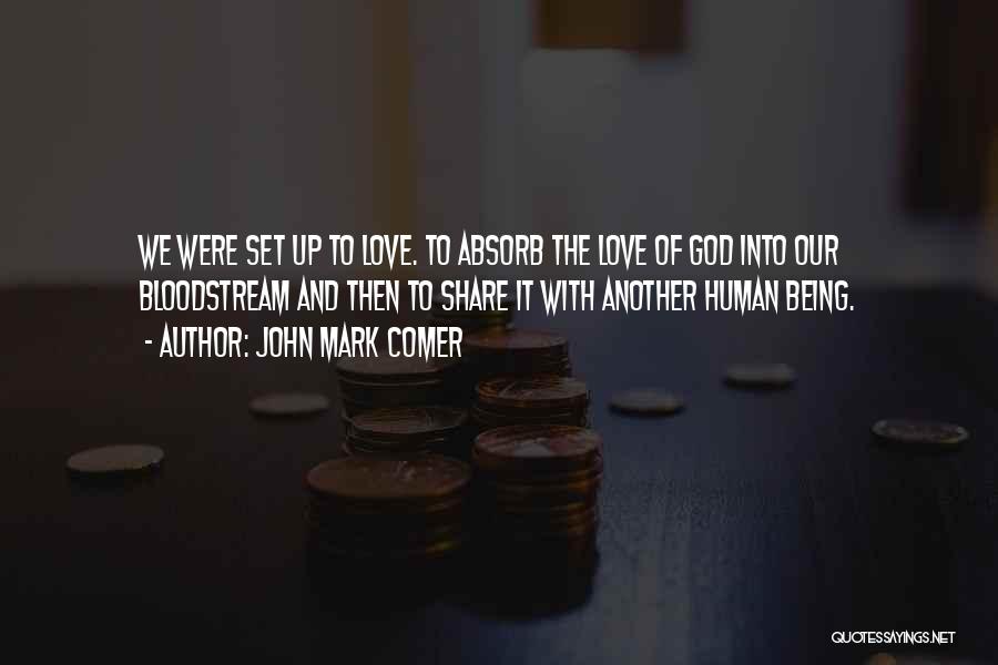 John Mark Comer Quotes: We Were Set Up To Love. To Absorb The Love Of God Into Our Bloodstream And Then To Share It