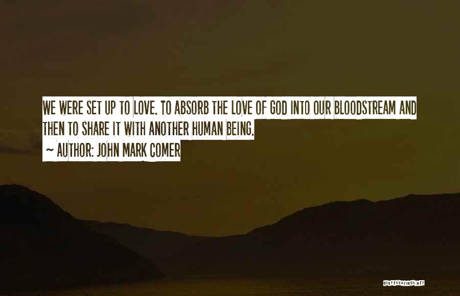 John Mark Comer Quotes: We Were Set Up To Love. To Absorb The Love Of God Into Our Bloodstream And Then To Share It