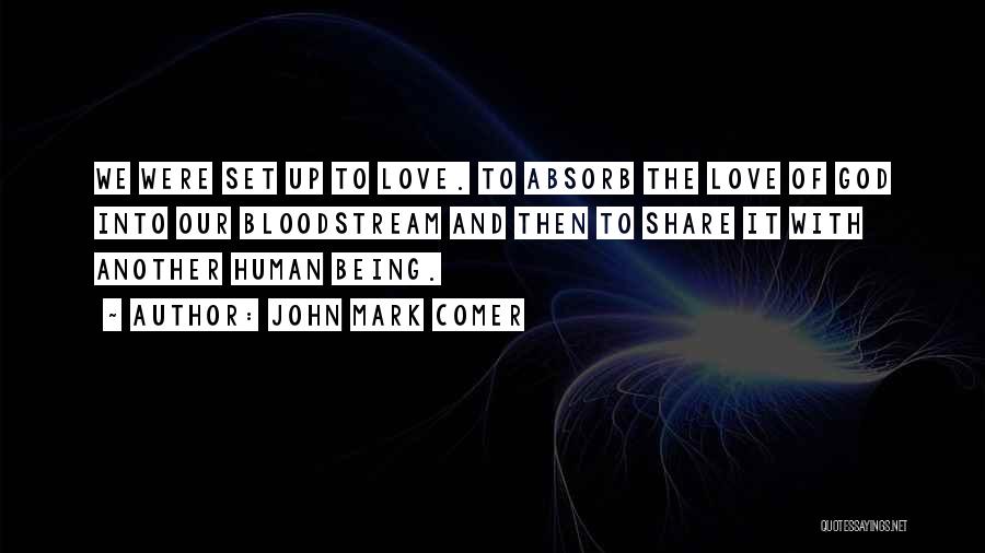 John Mark Comer Quotes: We Were Set Up To Love. To Absorb The Love Of God Into Our Bloodstream And Then To Share It