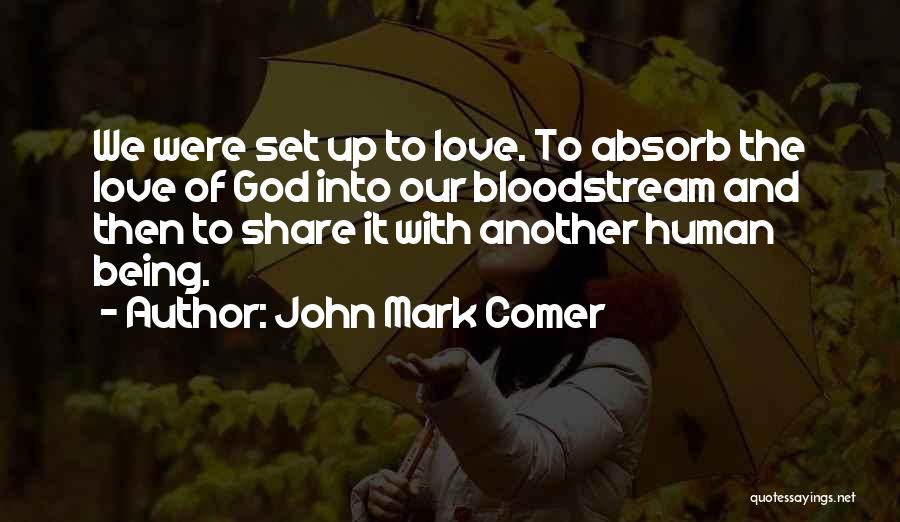 John Mark Comer Quotes: We Were Set Up To Love. To Absorb The Love Of God Into Our Bloodstream And Then To Share It