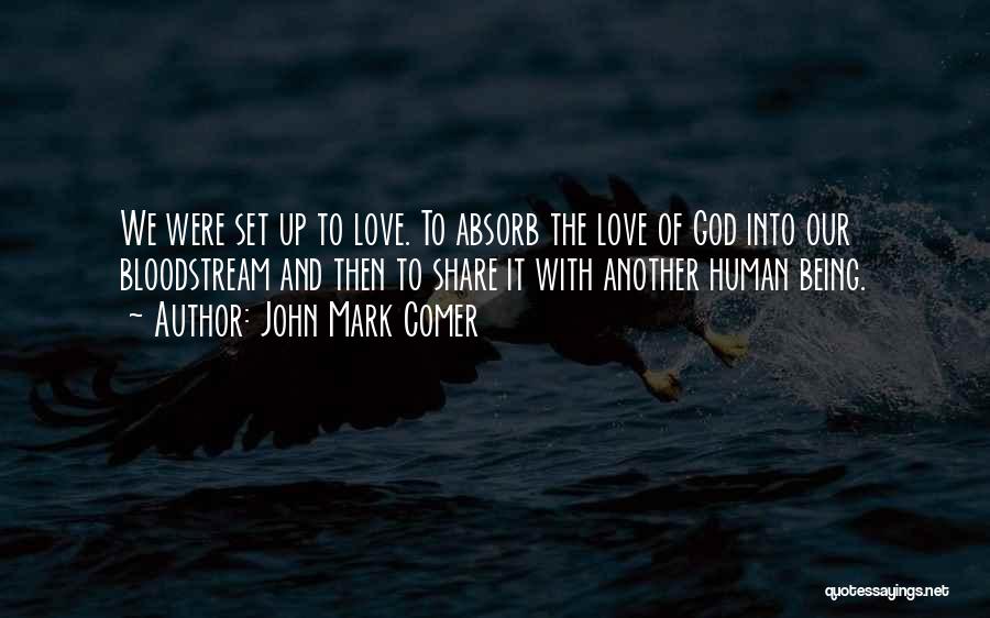 John Mark Comer Quotes: We Were Set Up To Love. To Absorb The Love Of God Into Our Bloodstream And Then To Share It