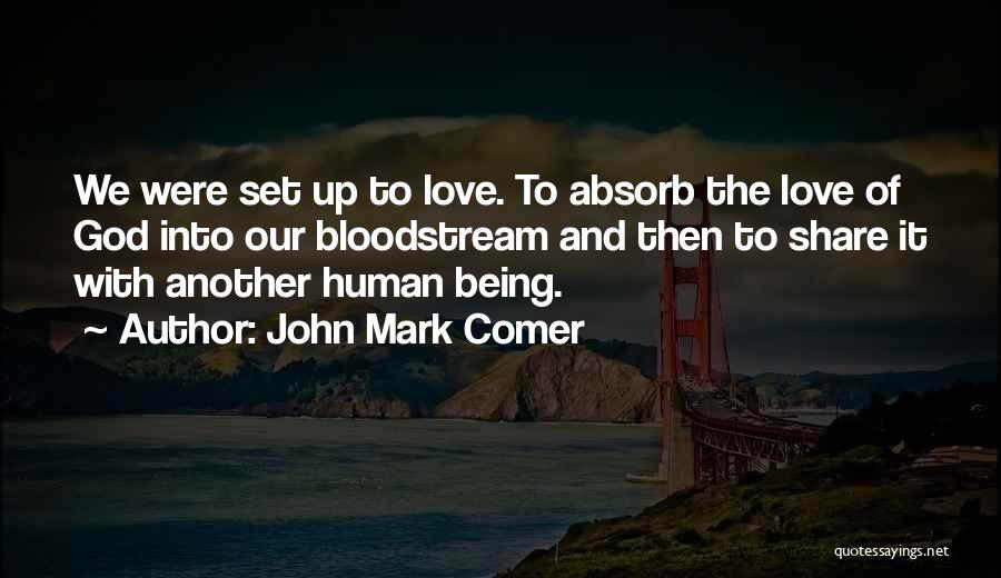 John Mark Comer Quotes: We Were Set Up To Love. To Absorb The Love Of God Into Our Bloodstream And Then To Share It