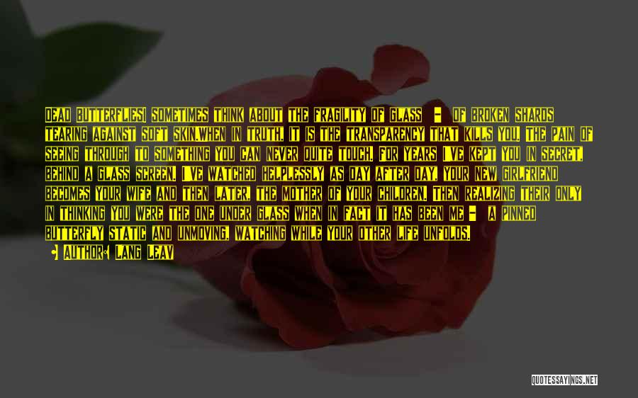 Lang Leav Quotes: Dead Butterfliesi Sometimes Think About The Fragility Of Glass - Of Broken Shards Tearing Against Soft Skin.when In Truth, It