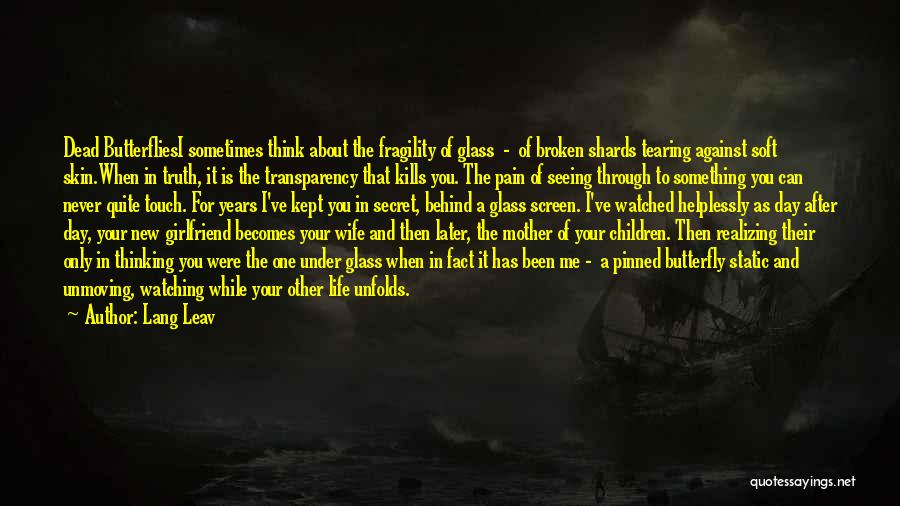 Lang Leav Quotes: Dead Butterfliesi Sometimes Think About The Fragility Of Glass - Of Broken Shards Tearing Against Soft Skin.when In Truth, It