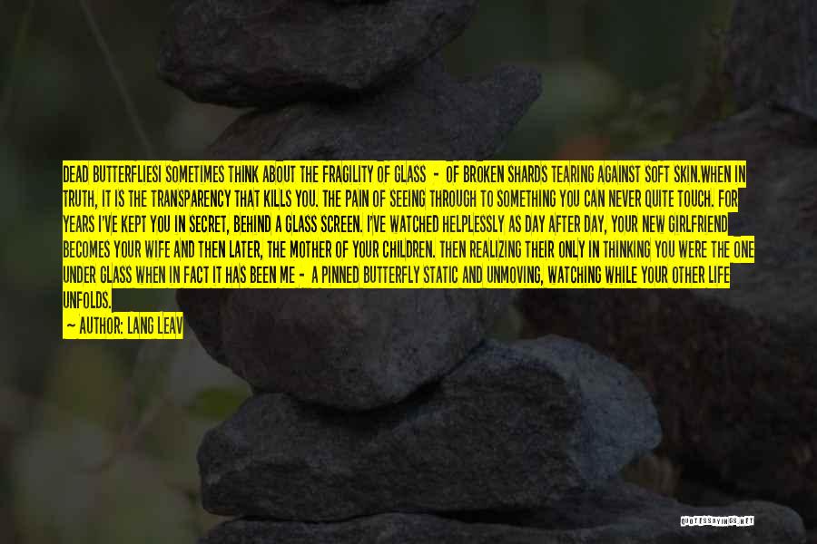 Lang Leav Quotes: Dead Butterfliesi Sometimes Think About The Fragility Of Glass - Of Broken Shards Tearing Against Soft Skin.when In Truth, It