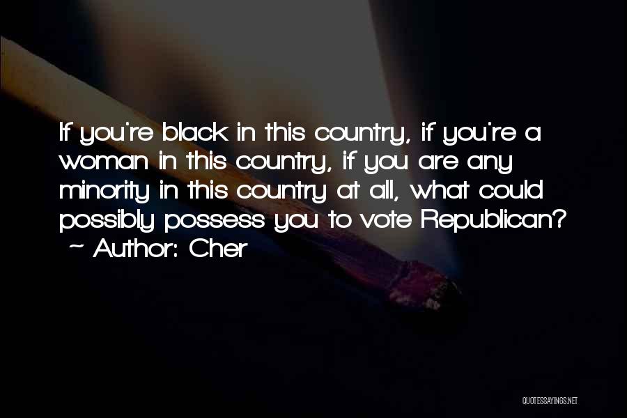 Cher Quotes: If You're Black In This Country, If You're A Woman In This Country, If You Are Any Minority In This