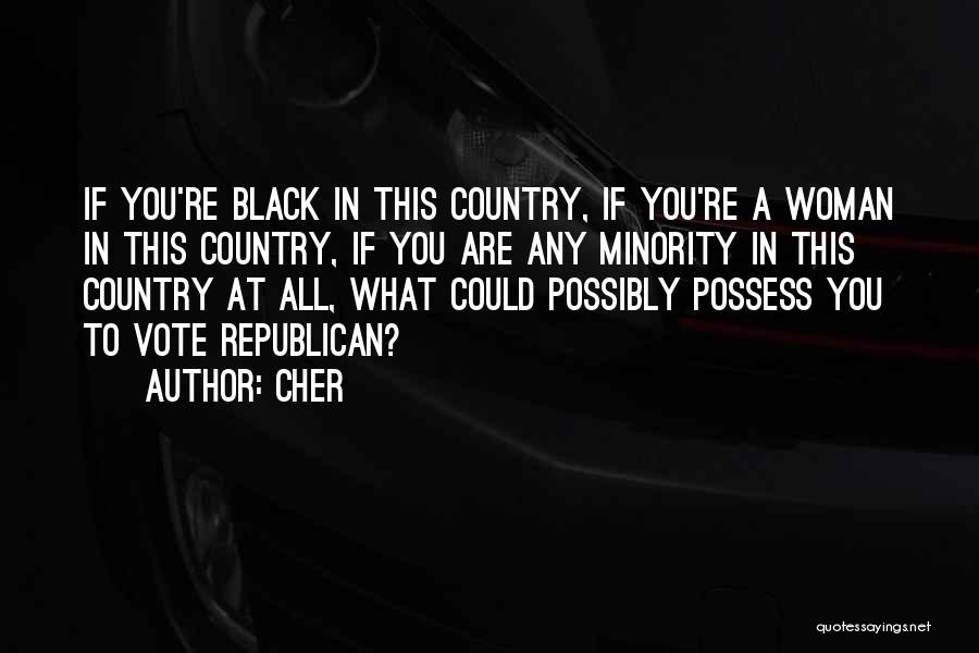 Cher Quotes: If You're Black In This Country, If You're A Woman In This Country, If You Are Any Minority In This