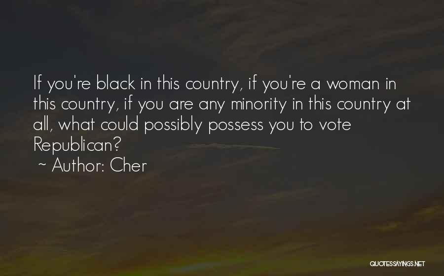 Cher Quotes: If You're Black In This Country, If You're A Woman In This Country, If You Are Any Minority In This