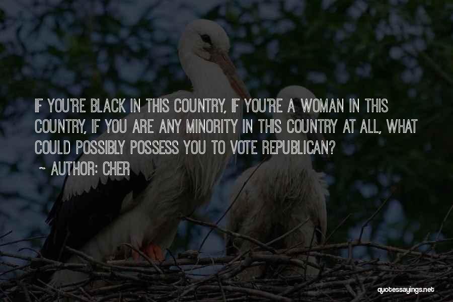 Cher Quotes: If You're Black In This Country, If You're A Woman In This Country, If You Are Any Minority In This