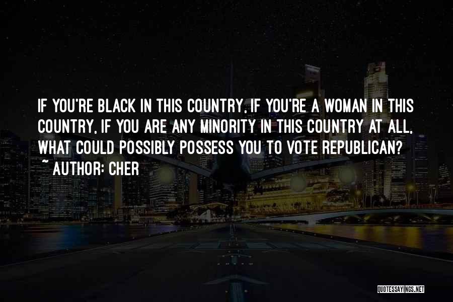 Cher Quotes: If You're Black In This Country, If You're A Woman In This Country, If You Are Any Minority In This