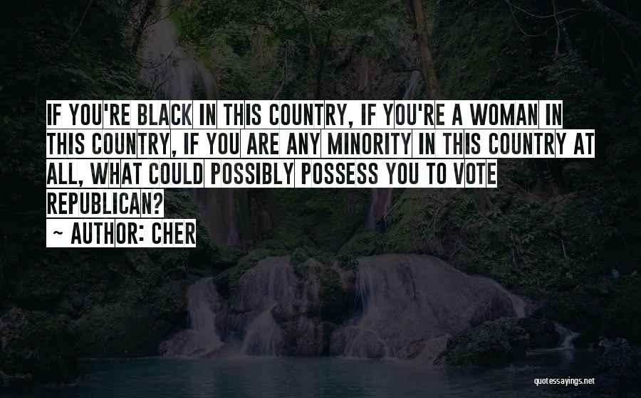 Cher Quotes: If You're Black In This Country, If You're A Woman In This Country, If You Are Any Minority In This