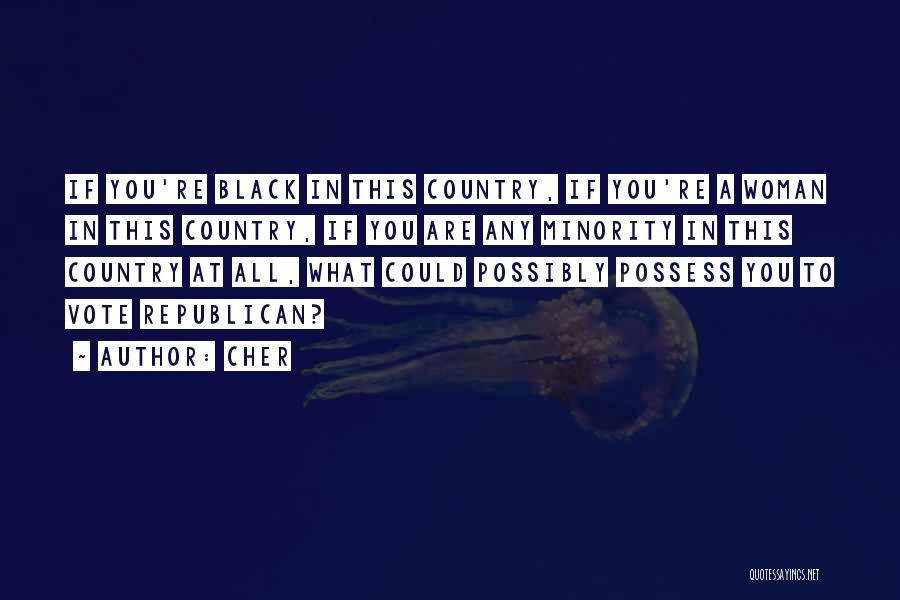 Cher Quotes: If You're Black In This Country, If You're A Woman In This Country, If You Are Any Minority In This