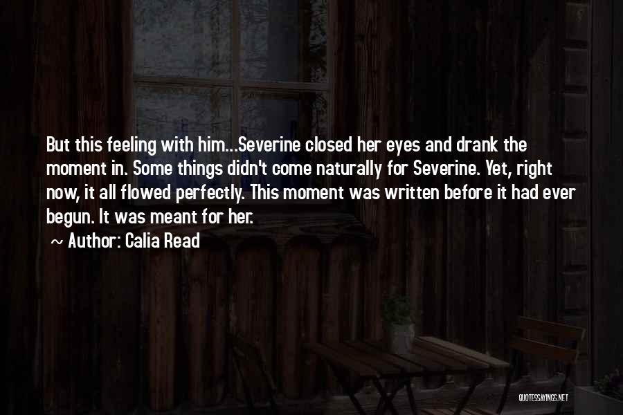Calia Read Quotes: But This Feeling With Him...severine Closed Her Eyes And Drank The Moment In. Some Things Didn't Come Naturally For Severine.