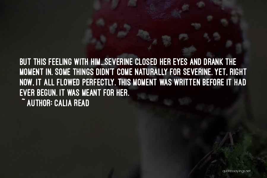 Calia Read Quotes: But This Feeling With Him...severine Closed Her Eyes And Drank The Moment In. Some Things Didn't Come Naturally For Severine.