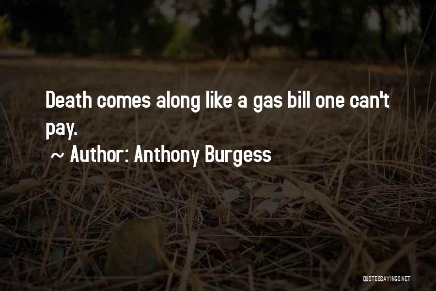 Anthony Burgess Quotes: Death Comes Along Like A Gas Bill One Can't Pay.