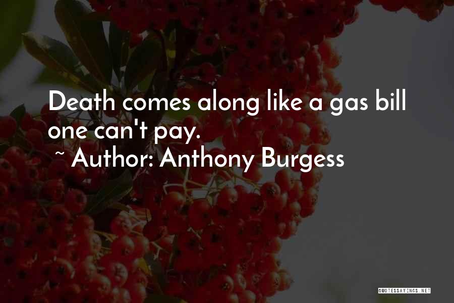 Anthony Burgess Quotes: Death Comes Along Like A Gas Bill One Can't Pay.