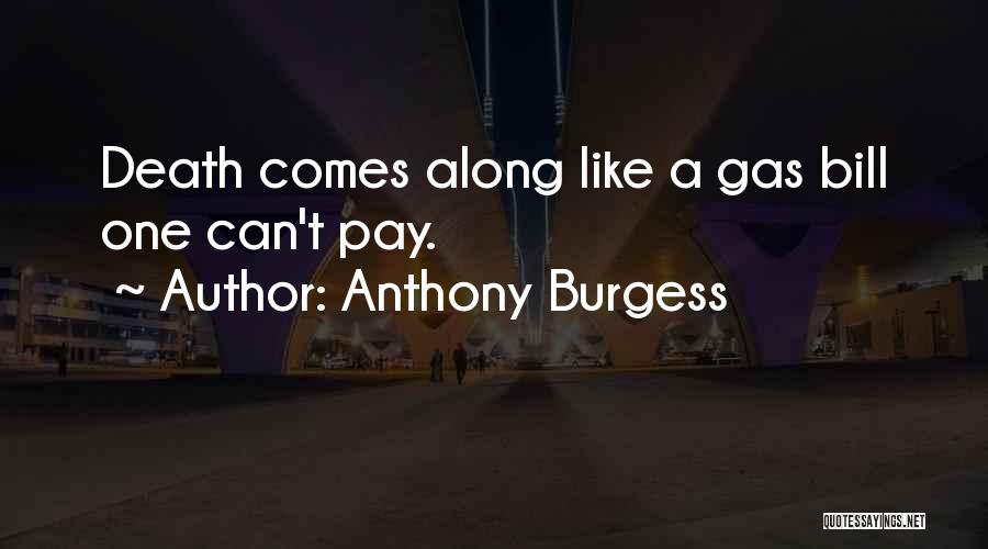 Anthony Burgess Quotes: Death Comes Along Like A Gas Bill One Can't Pay.