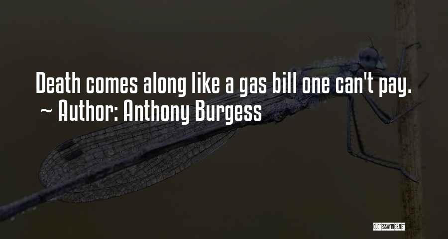 Anthony Burgess Quotes: Death Comes Along Like A Gas Bill One Can't Pay.