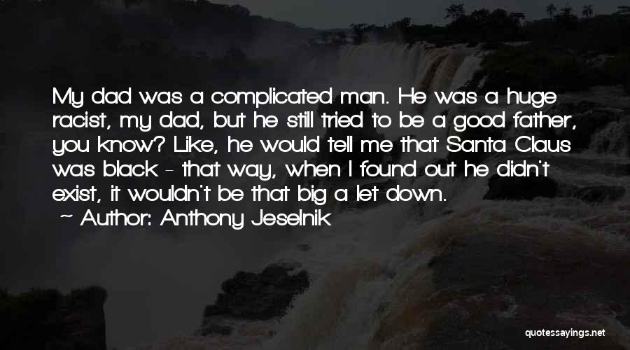 Anthony Jeselnik Quotes: My Dad Was A Complicated Man. He Was A Huge Racist, My Dad, But He Still Tried To Be A