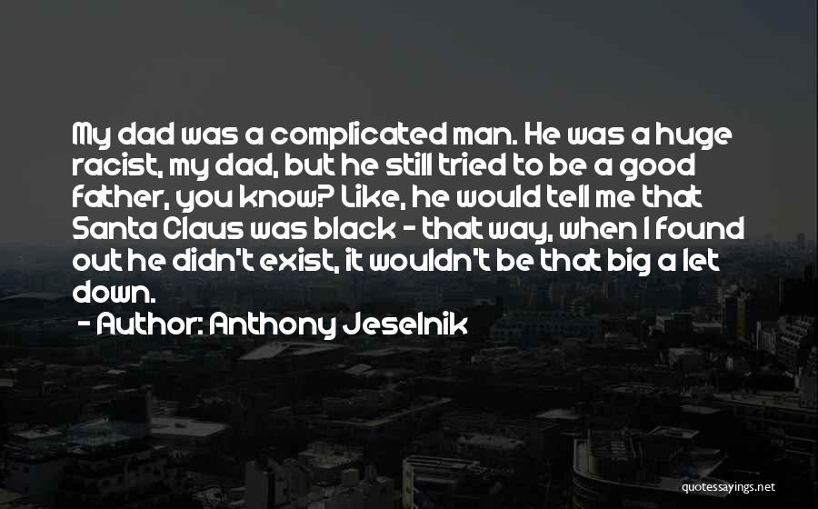 Anthony Jeselnik Quotes: My Dad Was A Complicated Man. He Was A Huge Racist, My Dad, But He Still Tried To Be A