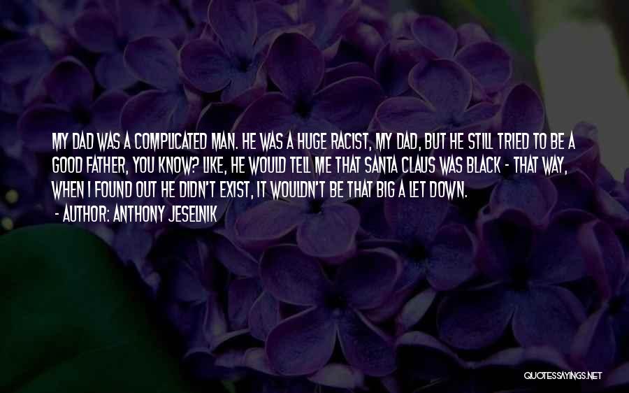 Anthony Jeselnik Quotes: My Dad Was A Complicated Man. He Was A Huge Racist, My Dad, But He Still Tried To Be A