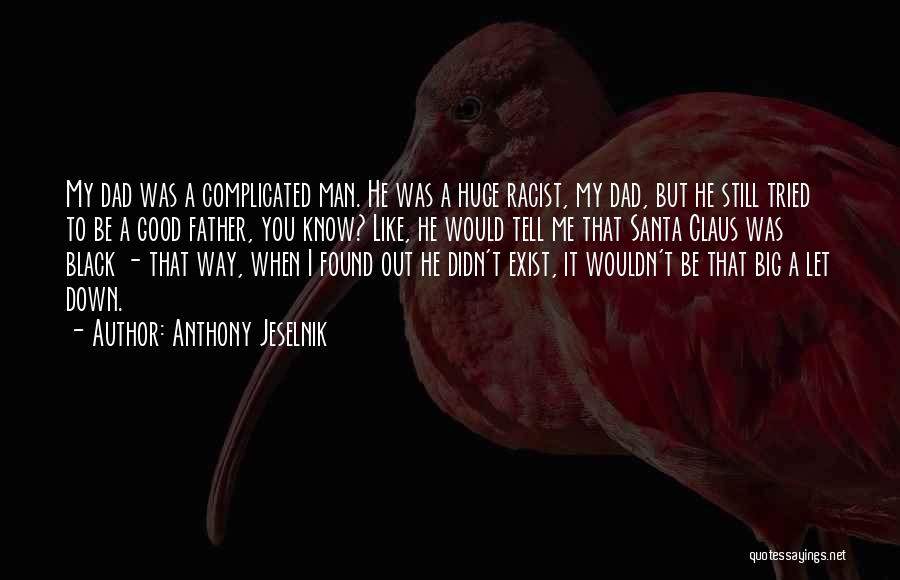 Anthony Jeselnik Quotes: My Dad Was A Complicated Man. He Was A Huge Racist, My Dad, But He Still Tried To Be A