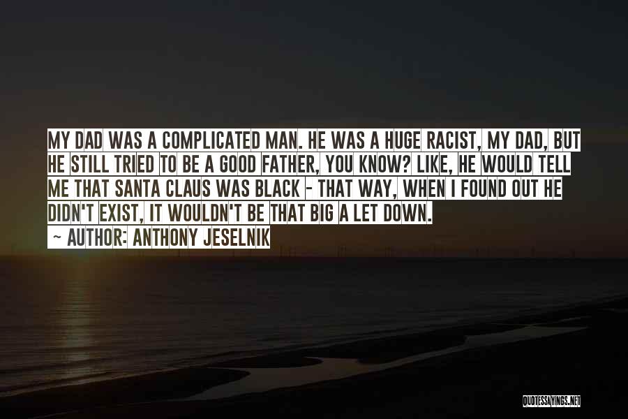 Anthony Jeselnik Quotes: My Dad Was A Complicated Man. He Was A Huge Racist, My Dad, But He Still Tried To Be A