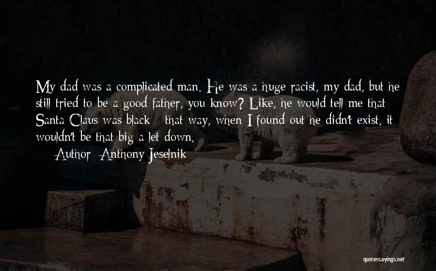 Anthony Jeselnik Quotes: My Dad Was A Complicated Man. He Was A Huge Racist, My Dad, But He Still Tried To Be A