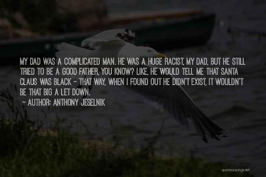 Anthony Jeselnik Quotes: My Dad Was A Complicated Man. He Was A Huge Racist, My Dad, But He Still Tried To Be A