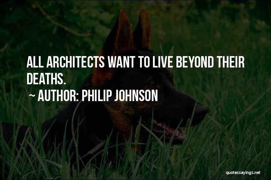 Philip Johnson Quotes: All Architects Want To Live Beyond Their Deaths.