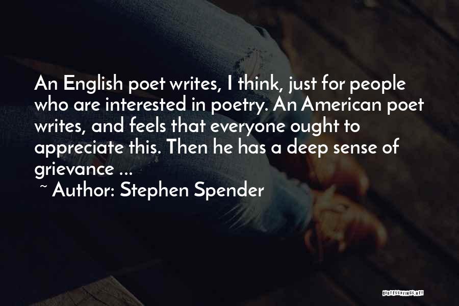 Stephen Spender Quotes: An English Poet Writes, I Think, Just For People Who Are Interested In Poetry. An American Poet Writes, And Feels