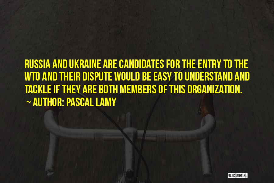 Pascal Lamy Quotes: Russia And Ukraine Are Candidates For The Entry To The Wto And Their Dispute Would Be Easy To Understand And