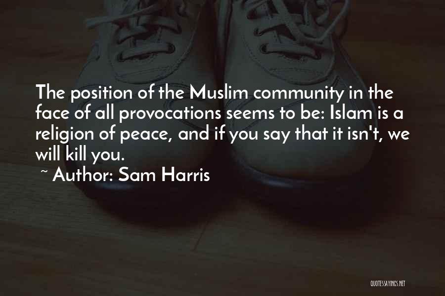 Sam Harris Quotes: The Position Of The Muslim Community In The Face Of All Provocations Seems To Be: Islam Is A Religion Of