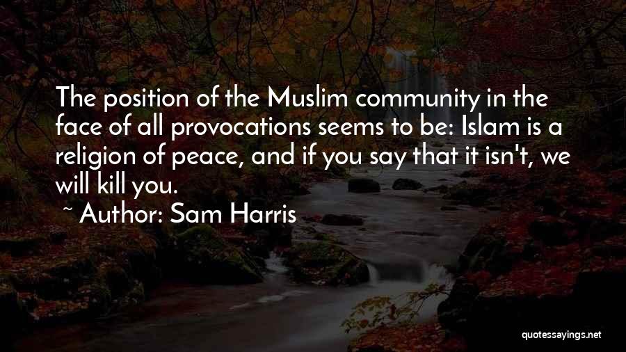 Sam Harris Quotes: The Position Of The Muslim Community In The Face Of All Provocations Seems To Be: Islam Is A Religion Of