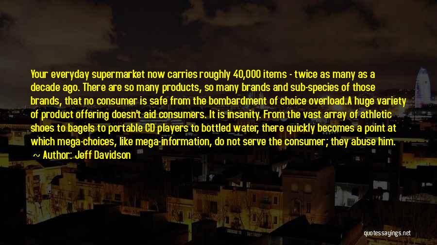 Jeff Davidson Quotes: Your Everyday Supermarket Now Carries Roughly 40,000 Items - Twice As Many As A Decade Ago. There Are So Many