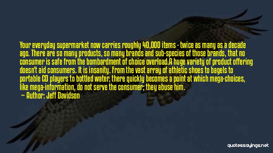 Jeff Davidson Quotes: Your Everyday Supermarket Now Carries Roughly 40,000 Items - Twice As Many As A Decade Ago. There Are So Many