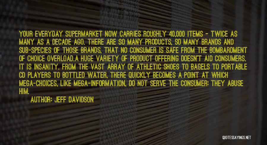 Jeff Davidson Quotes: Your Everyday Supermarket Now Carries Roughly 40,000 Items - Twice As Many As A Decade Ago. There Are So Many