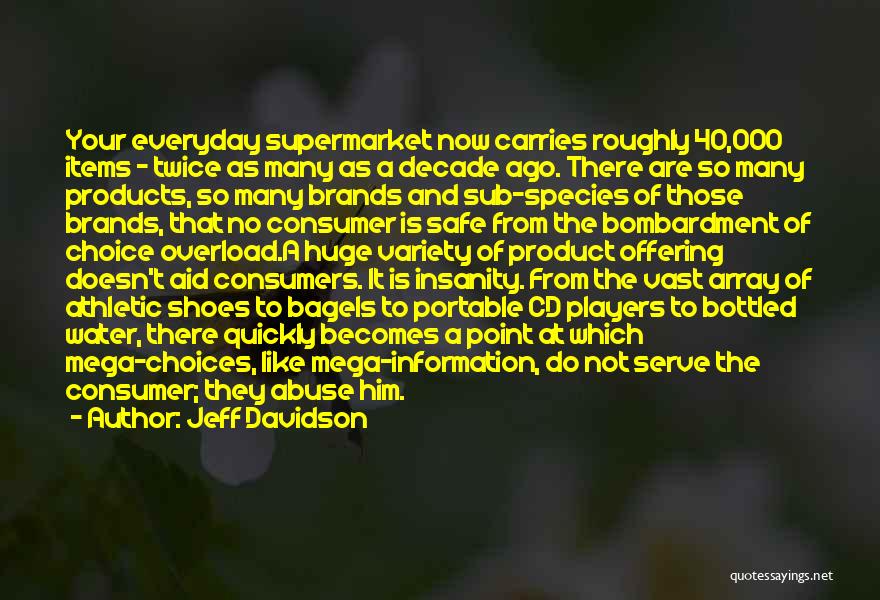Jeff Davidson Quotes: Your Everyday Supermarket Now Carries Roughly 40,000 Items - Twice As Many As A Decade Ago. There Are So Many
