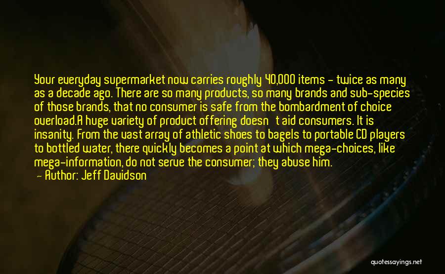 Jeff Davidson Quotes: Your Everyday Supermarket Now Carries Roughly 40,000 Items - Twice As Many As A Decade Ago. There Are So Many