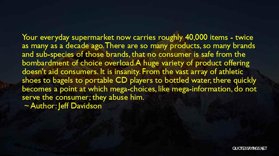 Jeff Davidson Quotes: Your Everyday Supermarket Now Carries Roughly 40,000 Items - Twice As Many As A Decade Ago. There Are So Many