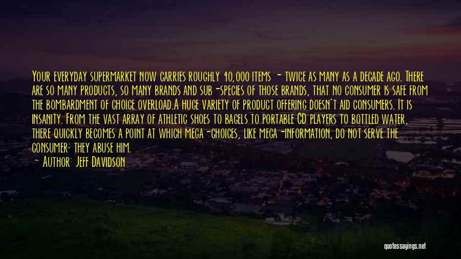 Jeff Davidson Quotes: Your Everyday Supermarket Now Carries Roughly 40,000 Items - Twice As Many As A Decade Ago. There Are So Many