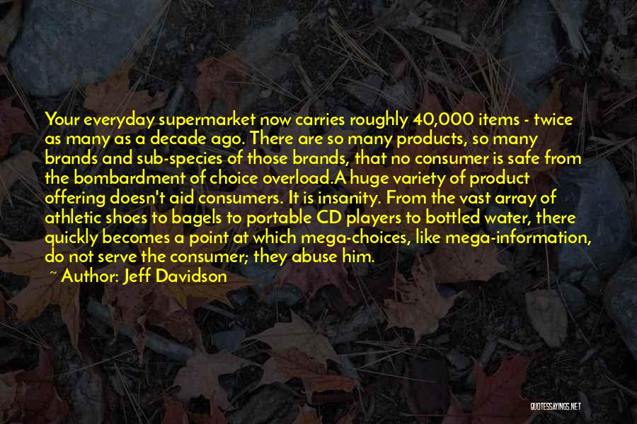 Jeff Davidson Quotes: Your Everyday Supermarket Now Carries Roughly 40,000 Items - Twice As Many As A Decade Ago. There Are So Many