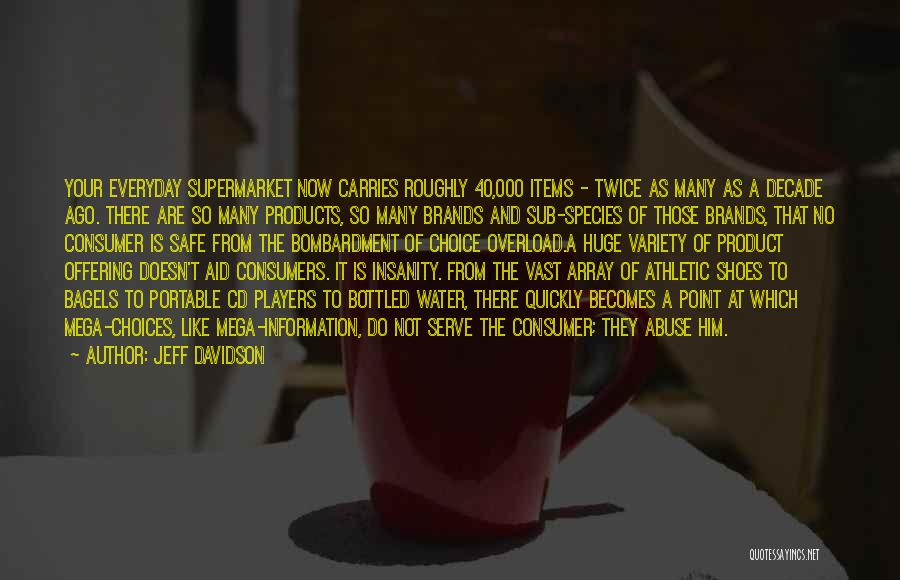 Jeff Davidson Quotes: Your Everyday Supermarket Now Carries Roughly 40,000 Items - Twice As Many As A Decade Ago. There Are So Many