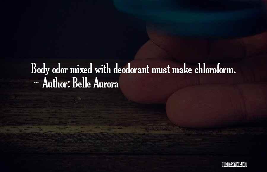 Belle Aurora Quotes: Body Odor Mixed With Deodorant Must Make Chloroform.