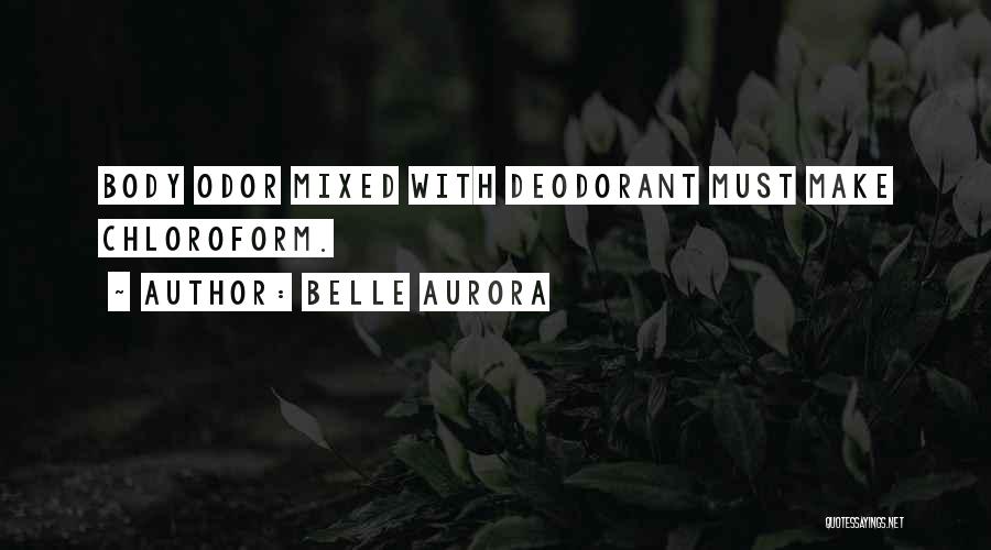 Belle Aurora Quotes: Body Odor Mixed With Deodorant Must Make Chloroform.