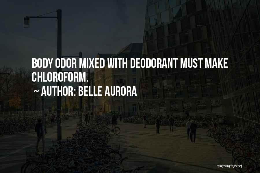 Belle Aurora Quotes: Body Odor Mixed With Deodorant Must Make Chloroform.